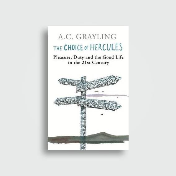 The Choice Of Hercules: Pleasure, Duty And The Good Life In The 21st Century